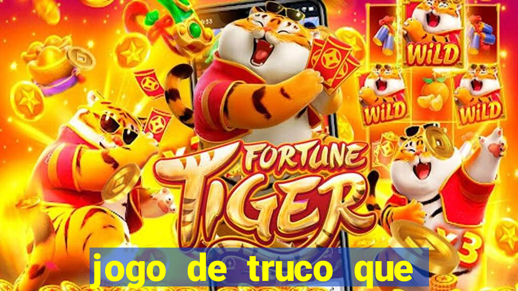 jogo de truco que ganha dinheiro de verdade